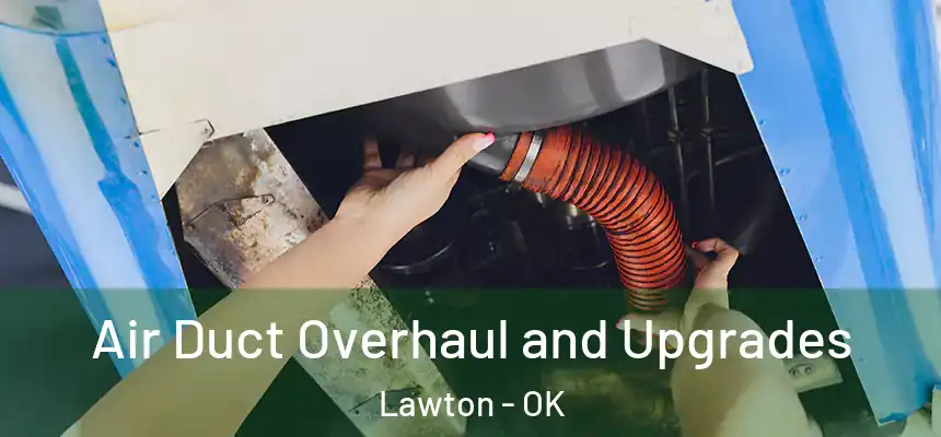 Air Duct Overhaul and Upgrades Lawton - OK