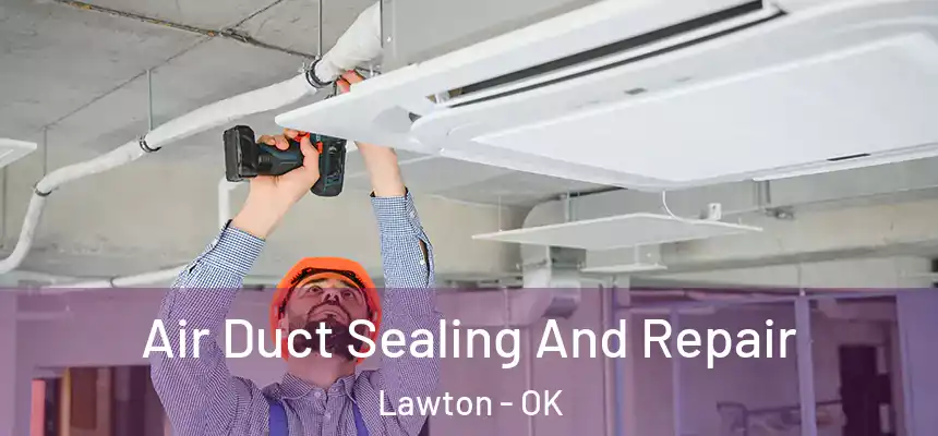 Air Duct Sealing And Repair Lawton - OK