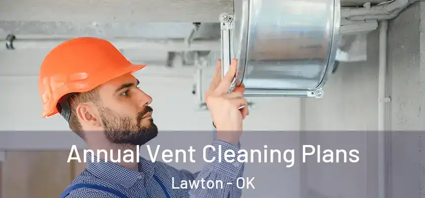 Annual Vent Cleaning Plans Lawton - OK