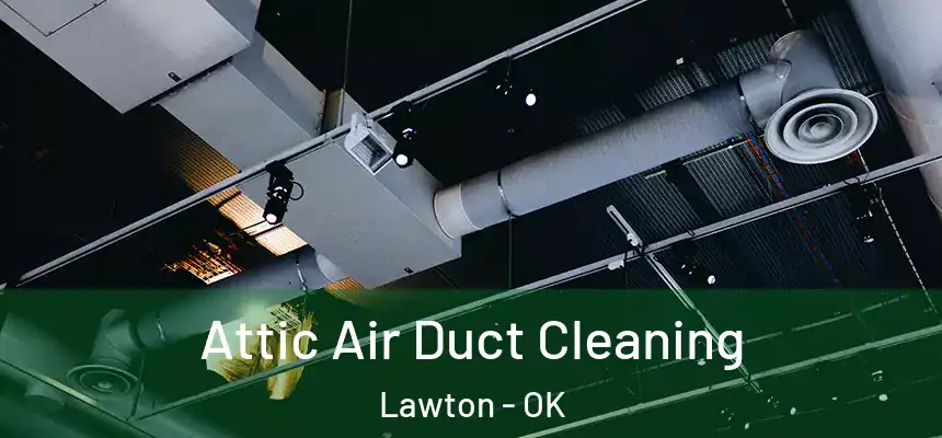 Attic Air Duct Cleaning Lawton - OK