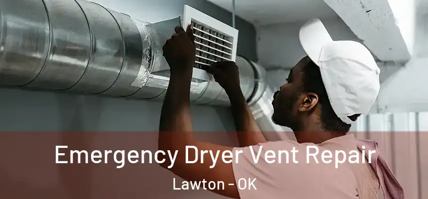  Emergency Dryer Vent Repair Lawton - OK