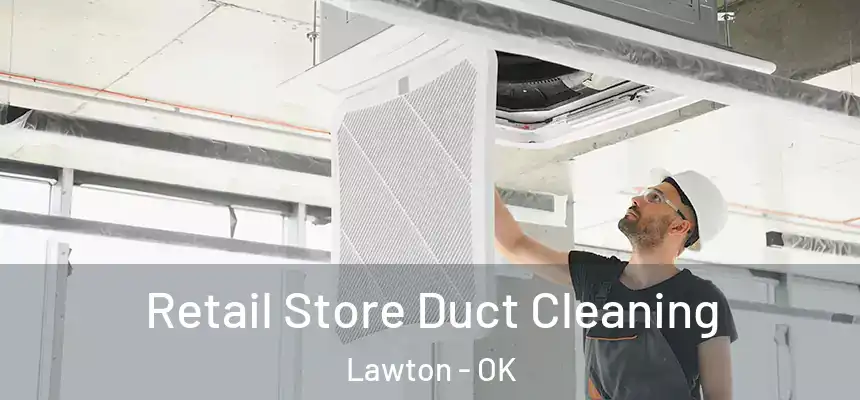 Retail Store Duct Cleaning Lawton - OK